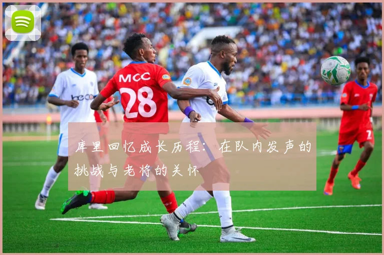 库里回忆成长历程：在队内发声的挑战与老将的关怀