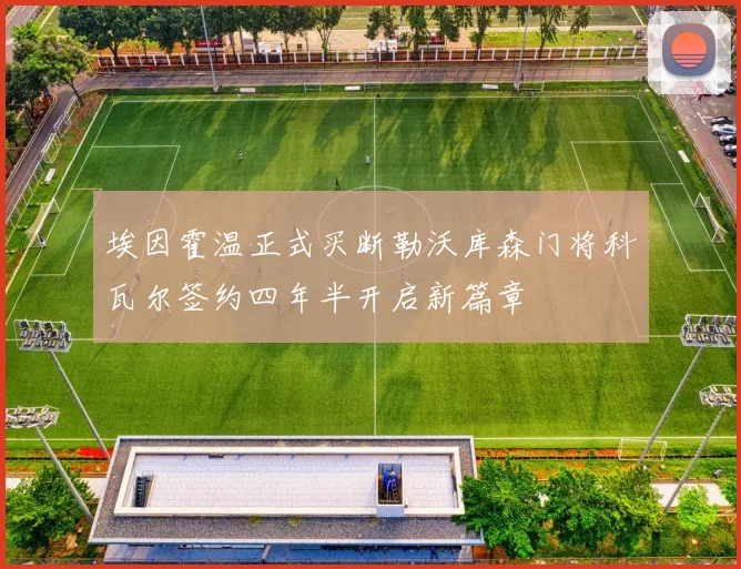 埃因霍温正式买断勒沃库森门将科瓦尔签约四年半开启新篇章